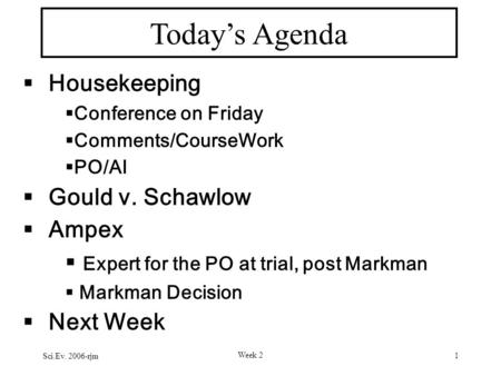 Sci.Ev. 2006-rjm Week 2 1 Today’s Agenda  Housekeeping  Conference on Friday  Comments/CourseWork  PO/AI  Gould v. Schawlow  Ampex  Expert for the.