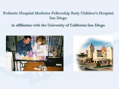 Pediatric Hospital Medicine Fellowship Rady Children’s Hospital San Diego in affiliation with the University of California San Diego.