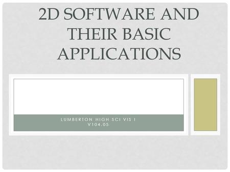 LUMBERTON HIGH SCI VIS I V104.05 2D SOFTWARE AND THEIR BASIC APPLICATIONS.