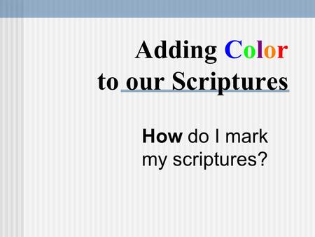 Adding Color to our Scriptures How do I mark my scriptures?