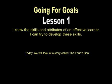 I know the skills and attributes of an effective learner. I can try to develop these skills. Today, we will look at a story called The Fourth Son.