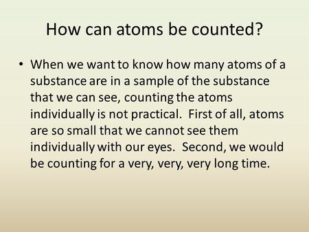 How can atoms be counted? When we want to know how many atoms of a substance are in a sample of the substance that we can see, counting the atoms individually.