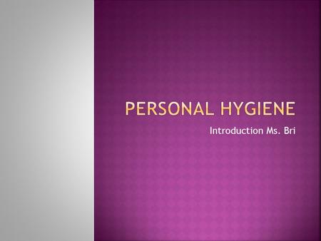 Introduction Ms. Bri.  Everyone is going to take a survey about their personal hygiene habits before we learn more about hygiene. Please answer the questions.