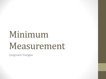 Minimum Measurement Congruent Triangles. 43210 In addition to 3, student is able to teach others how to apply properties of transformations. Apply properties.