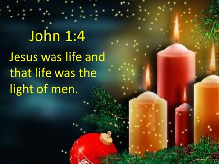 John 1:4 Jesus was life and that life was the light of men.