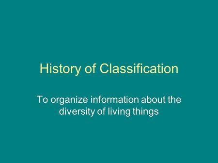 History of Classification To organize information about the diversity of living things.