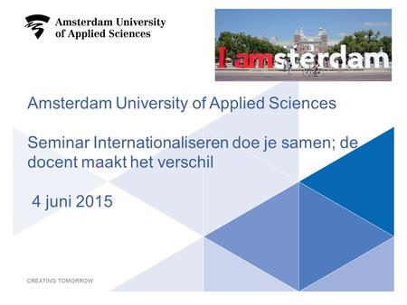 Amsterdam University of Applied Sciences Seminar Internationaliseren doe je samen; de docent maakt het verschil 4 juni 2015 1.