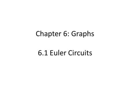 Chapter 6: Graphs 6.1 Euler Circuits