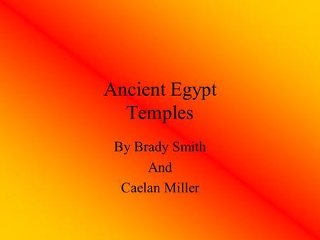 Ancient Egypt Temples By Brady Smith And Caelan Miller.