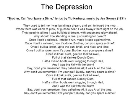 The Depression Brother, Can You Spare a Dime, lyrics by Yip Harburg, music by Jay Gorney (1931) They used to tell me I was building a dream, and so I.