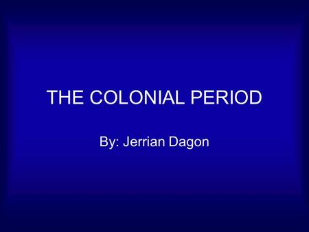 THE COLONIAL PERIOD By: Jerrian Dagon. General information Literature did not begin in the colonies until about the early 1600’s. It did not begin as.