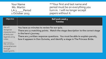 Your Name Ms. Martin LA 3 ____Period 1 October 2013 Objective Bell work week 5 Tuesday We will recognize characteristics of Arthurian legends using notes.