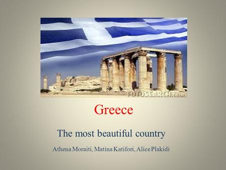 Greece The most beautiful country Athena Moraiti, Matina Katifori, Alice Plakidi.