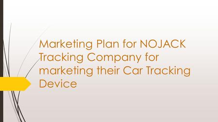 Brief Overview NOJACK Tracking Company seeks to establish an effective comprehensive marketing plan in order to achieve a greater market share of their.