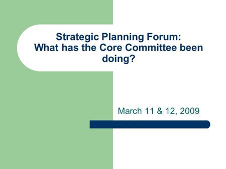 Strategic Planning Forum: What has the Core Committee been doing? March 11 & 12, 2009.