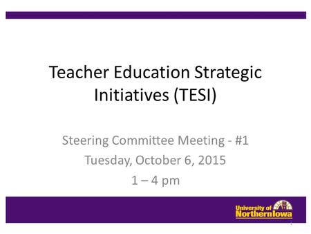 Teacher Education Strategic Initiatives (TESI) Steering Committee Meeting - #1 Tuesday, October 6, 2015 1 – 4 pm 1.