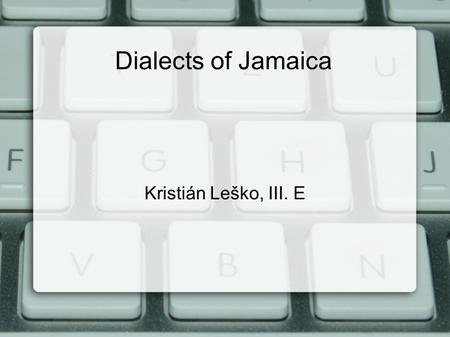 Dialects of Jamaica Kristián Leško, III. E. Overview Jamaican Standard English Jamaican Patois (Jamaican Creole) Iyaric.