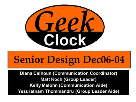 Senior Design Dec06-04 Diana Calhoun (Communication Coordinator) Matt Koch (Group Leader) Kelly Melohn (Communication Aide) Yesuratnam Thommandru (Group.