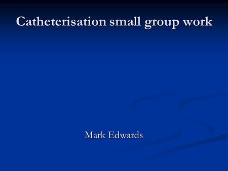 Catheterisation small group work