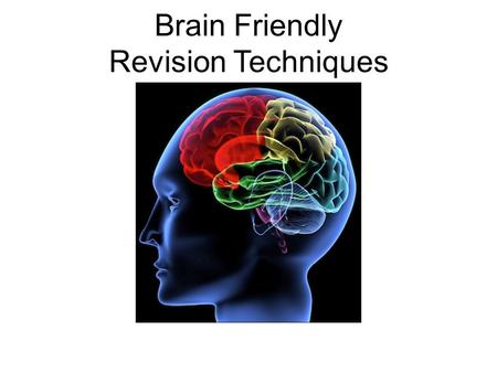 Brain Friendly Revision Techniques. True / False Discuss with the person sitting nearest to you! Revising with music on works! Revising/socialising with.