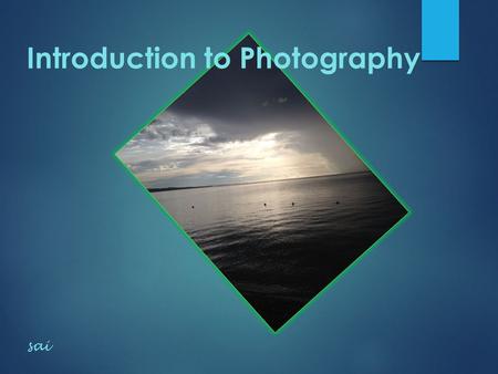 Introduction to Photography sai. What is Photography? Photography is an art form like drawing and painting. Photographers use their camera to make us.