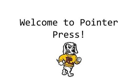 Welcome to Pointer Press!. Goals Our first goal is to have at least 10 articles and 5 pictures by Nov. 9.