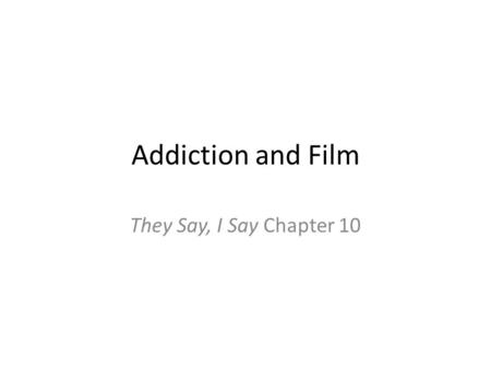 Addiction and Film They Say, I Say Chapter 10. Quickwrite #8 Think of a portrayal of drug use, alcohol use, or addiction that you have seen on film or.