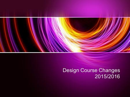 Design Course Changes 2015/2016. General and ATAR Year 11 Unit 1 and 2 Year 12 Unit 3 and 4 Must teach the correct units to the student in the year they.