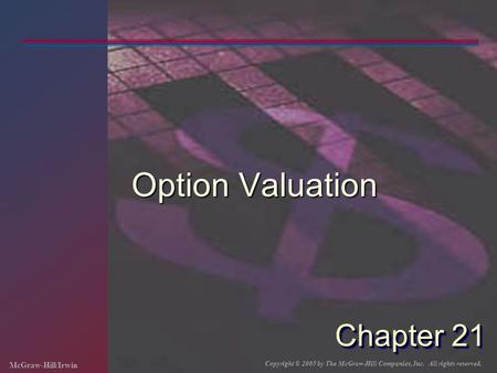 McGraw-Hill/Irwin Copyright © 2005 by The McGraw-Hill Companies, Inc. All rights reserved. Chapter 21 Option Valuation.