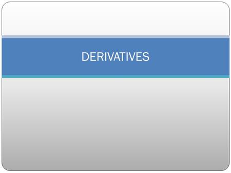 DERIVATIVES. Introduction Cash market strategies are limited Long (asset is expected to appreciate) Short (asset is expected to depreciate) Alternative.