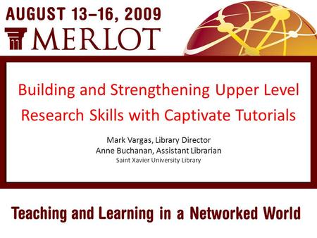 Mark Vargas, Library Director Anne Buchanan, Assistant Librarian Saint Xavier University Library Building and Strengthening Upper Level Research Skills.