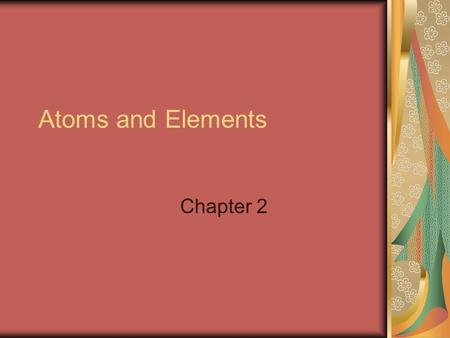 Atoms and Elements Chapter 2. Atomic Structure Electrons Protons Neutrons Atoms have no net charge. The number of electrons outside the nucleus equals.