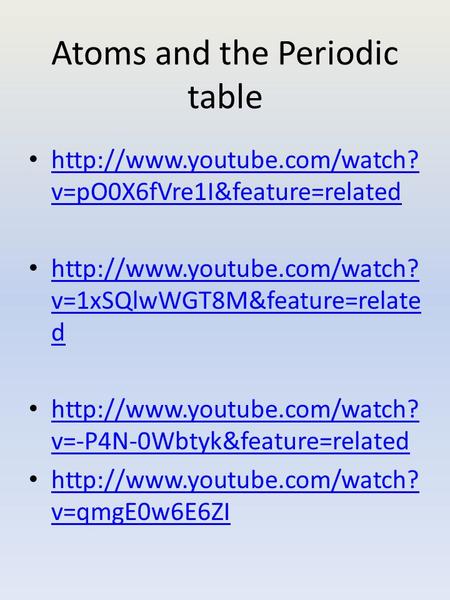 Atoms and the Periodic table  v=pO0X6fVre1I&feature=related  v=pO0X6fVre1I&feature=related
