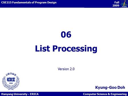 Kyung-Goo Doh Hanyang University - ERICAComputer Science & Engineering Functional Programming / Imperative Programming CSE215 Fundamentals of Program Design.