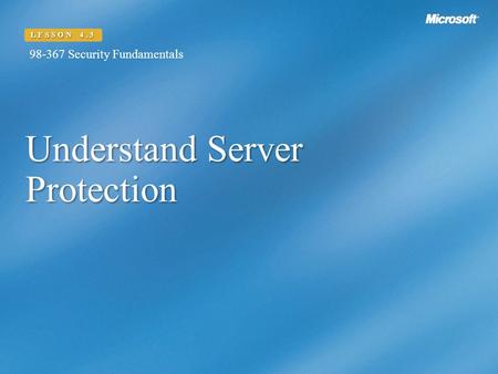 Understand Server Protection LESSON 4.3 98-367 Security Fundamentals.