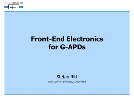 Front-End Electronics for G-APDs Stefan Ritt Paul Scherrer Institute, Switzerland.