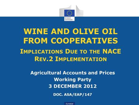 Eurostat WINE AND OLIVE OIL FROM COOPERATIVES I MPLICATIONS D UE TO THE NACE R EV.2 I MPLEMENTATION Agricultural Accounts and Prices Working Party 3 DECEMBER.