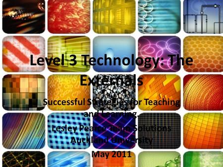 Level 3 Technology: The Externals Successful Strategies for Teaching and Learning. Lesley Pearce Team Solutions Auckland University May 2011.