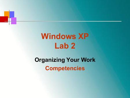 Windows XP Lab 2 Organizing Your Work Competencies.