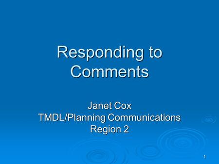 1 Responding to Comments Janet Cox TMDL/Planning Communications Region 2.