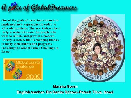 Marsha Goren English teacher- Ein Ganim School- Petach Tikva, Israel One of the goals of social innovation is to implement new approaches in order to solve.