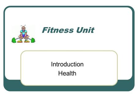 Fitness Unit Introduction Health. I. Define Physical Fitness: The Ability to carry out daily tasks and have enough energy left over for unexpected demands.