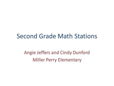 Second Grade Math Stations Angie Jeffers and Cindy Dunford Miller Perry Elementary.