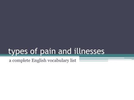 Types of pain and illnesses a complete English vocabulary list.