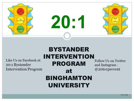 20:1 BYSTANDER INTERVENTION PROGRAM at BINGHAMTON UNIVERSITY 20:1, 2013 Like Us on Facebook at: 20:1 Bystander Intervention Program Follow Us on Twitter.