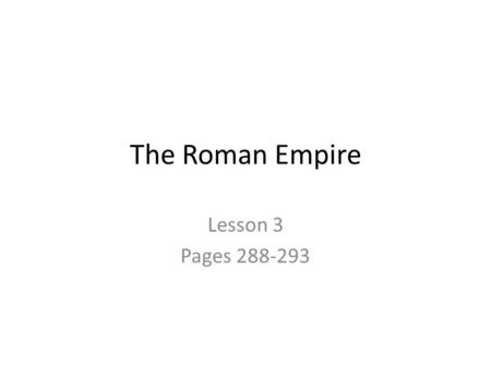 The Roman Empire Lesson 3 Pages 288-293. How do you think events that happened before Augustus’ coming to power set the stage for his success?