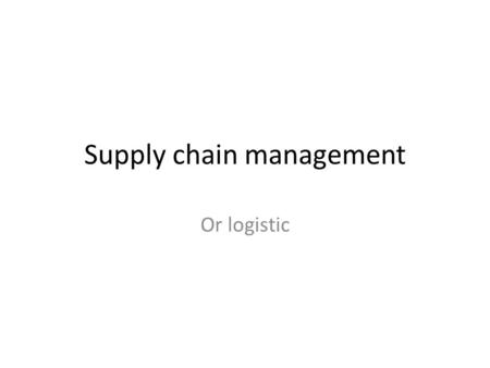 Supply chain management Or logistic. Definition Supply chain management or logistic involves controlling the sequence of activities in the distribution.