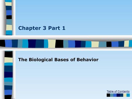 Table of Contents Chapter 3 Part 1 The Biological Bases of Behavior.