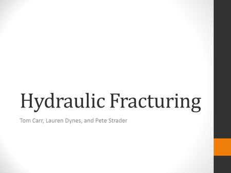 Hydraulic Fracturing Tom Carr, Lauren Dynes, and Pete Strader.