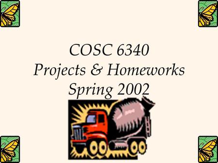 COSC 6340 Projects & Homeworks Spring 2002. Learn how to define tables Learn how to load and create an Oracle database Learn how to define user views.